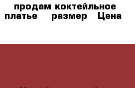 продам коктейльное платье 44 размер › Цена ­ 800 - Челябинская обл., Челябинск г. Одежда, обувь и аксессуары » Женская одежда и обувь   . Челябинская обл.,Челябинск г.